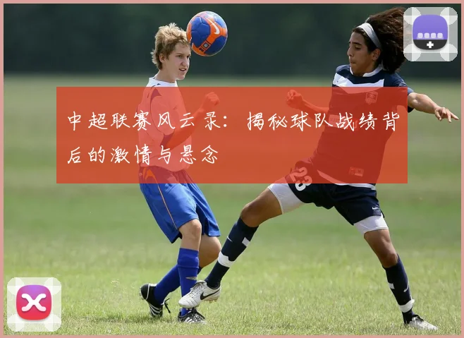 中超联赛风云录:揭秘球队战绩背后的激情与悬念