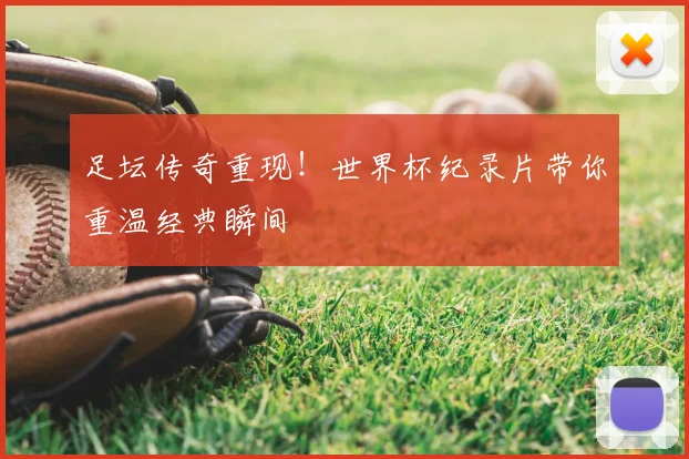 足坛传奇重现!世界杯纪录片带你重温经典瞬间