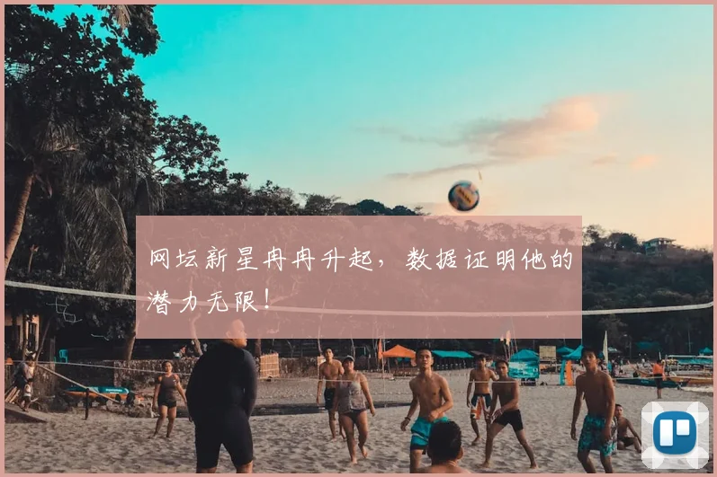 网坛新星冉冉升起,数据证明他的潜力无限!